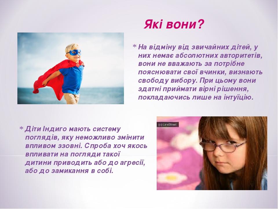 Які вони? Діти Індиго мають систему поглядів, яку неможливо змінити впливом ззовні. Спроба хоч якось впливати на погляди такої дитини приводить або...