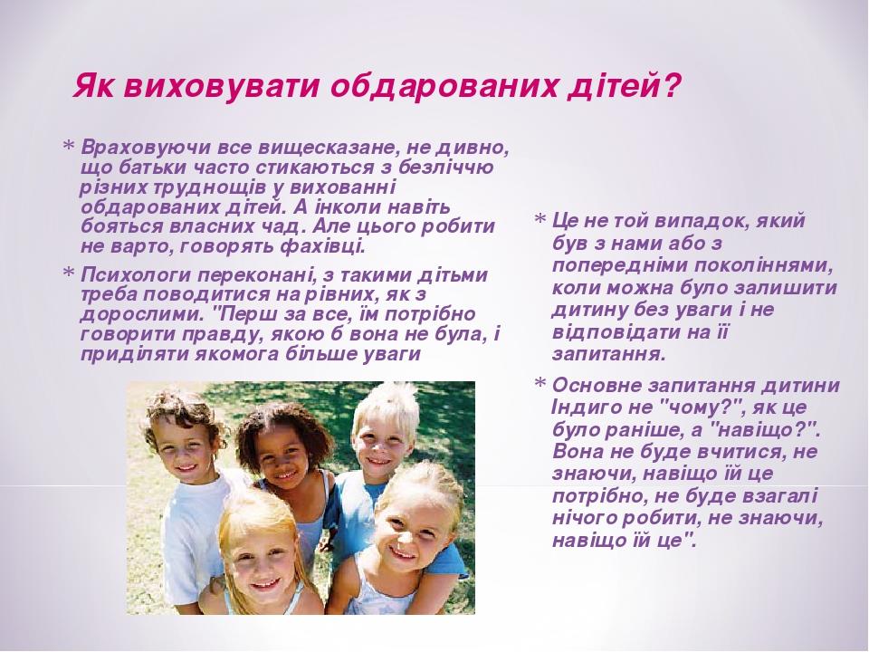 Враховуючи все вищесказане, не дивно, що батьки часто стикаються з безліччю різних труднощів у вихованні обдарованих дітей. А інколи навіть бояться...