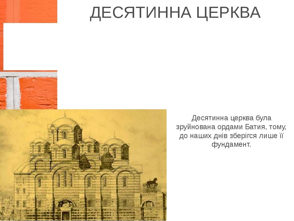 ДЕСЯТИННА ЦЕРКВА Перша мурована церква Богородиці (Десятинна), була зведена візантійськими майстрами на замовлення Володимира Великого у 989—996 ро...