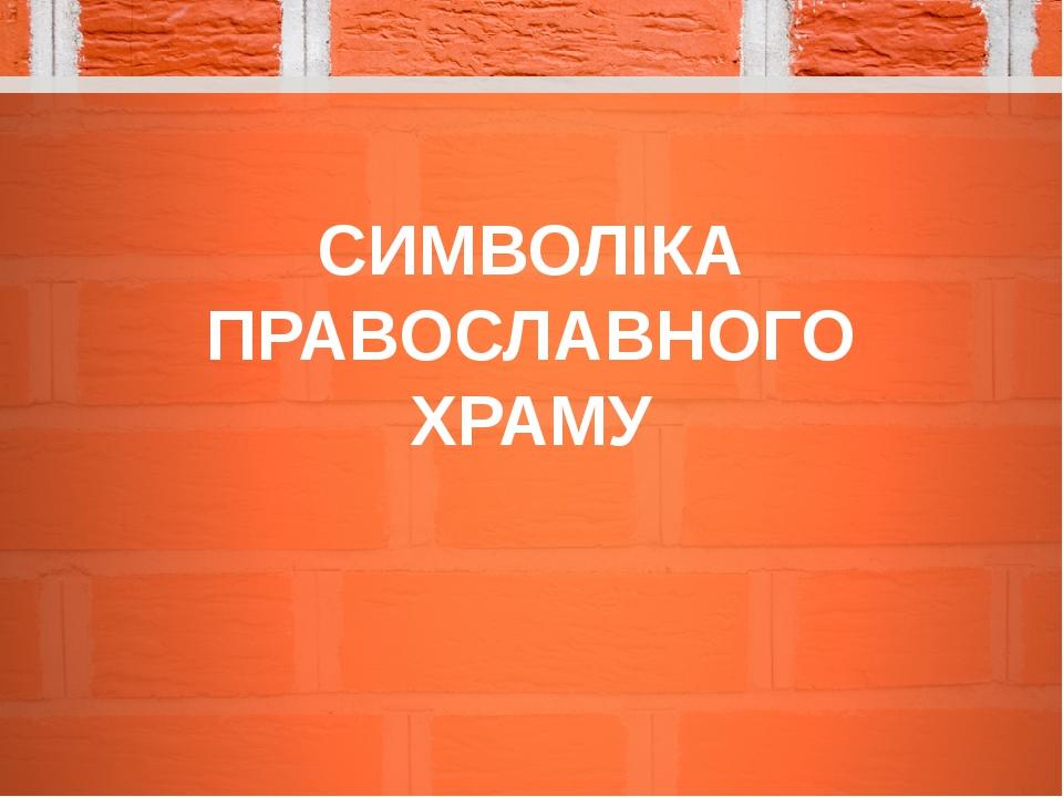 СИМВОЛІКА ПРАВОСЛАВНОГО ХРАМУ