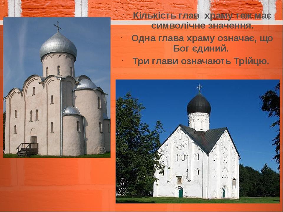 Кількість глав храму теж має символічне значення. Одна глава храму означає, що Бог єдиний. Три глави означають Трійцю.