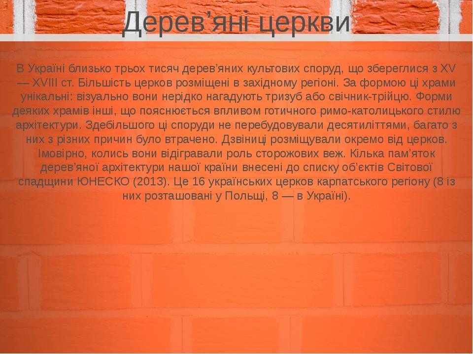 Дерев’яні церкви В Україні близько трьох тисяч дерев’яних культових споруд, що збереглися з XV— XVIII ст. Більшість церков розміщені в західному ре...