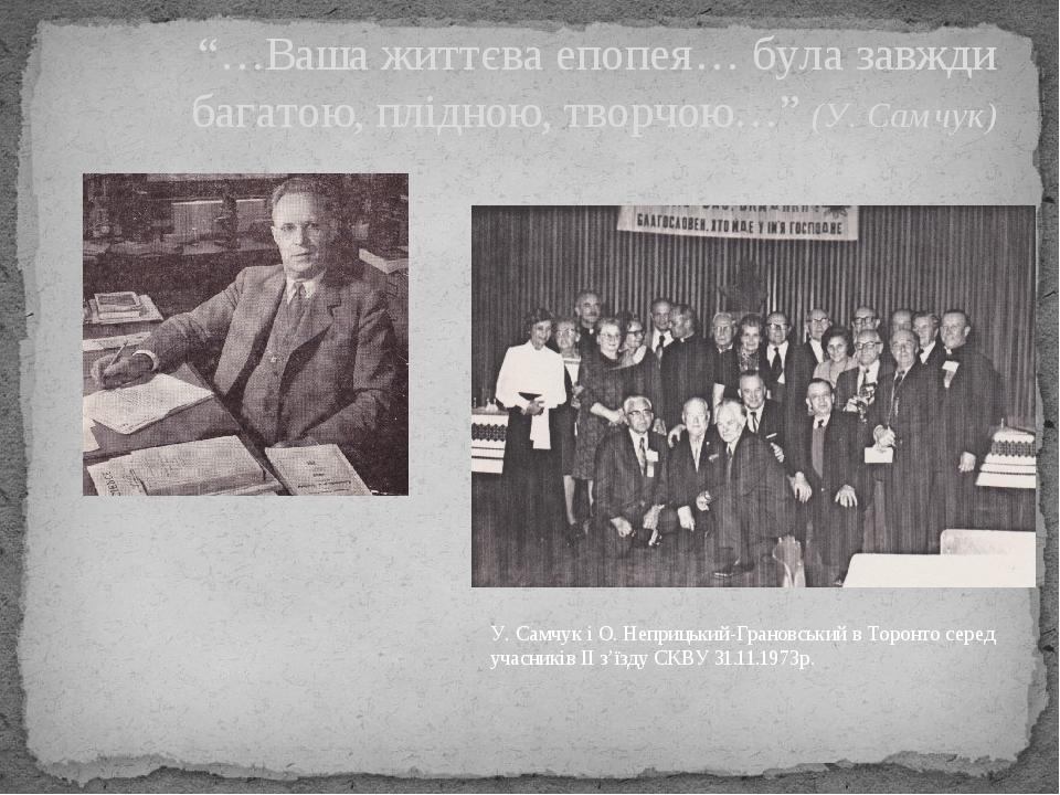 “…Ваша життєва епопея… була завжди багатою, плідною, творчою…” (У. Самчук) У. Самчук і О. Неприцький-Грановський в Торонто серед учасників ІІ з’їзд...