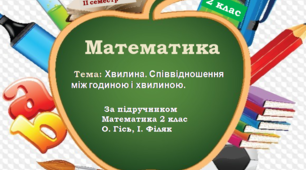 Презентація до уроку. Математика 2 клас ІІ семестр. Тема: "Хвилина. Співвідношення між годиною і хвилиною"