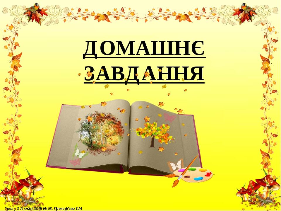 ДОМАШНЄ ЗАВДАННЯ Урок у 3-А класі ЗОШ № 53. Прокоф'єва Т.М.