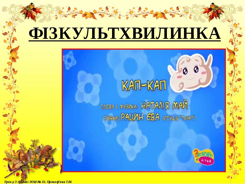 ФІЗКУЛЬТХВИЛИНКА Урок у 3-А класі ЗОШ № 53. Прокоф'єва Т.М.