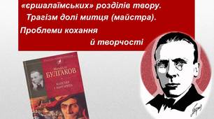 Морально-філософський зміст «єршалаїмських» розділів твору.  Трагізм долі митця (майстра).  Проблеми кохання                        й творчості