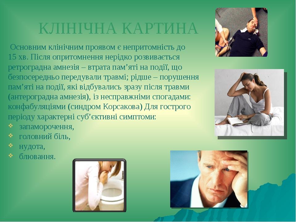 КЛІНІЧНА КАРТИНА Основним клінічним проявом є непритомність до 15 хв. Після опритомнення нерідко розвивається ретроградна амнезія – втрата пам’яті ...