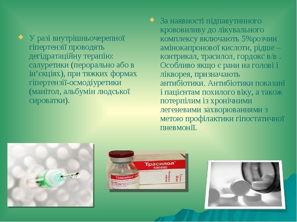 У разі внутрішньочерепної гіпертензії проводять дегідратаційну терапію: салуретики (перорально або в ін’єкціях), при тяжких формах гіпертензії-осмо...