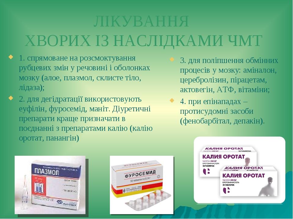 ЛІКУВАННЯ ХВОРИХ ІЗ НАСЛІДКАМИ ЧМТ 1. спрямоване на розсмоктування рубцевих змін у речовині і оболонках мозку (алое, плазмол, склисте тіло, лідаза)...