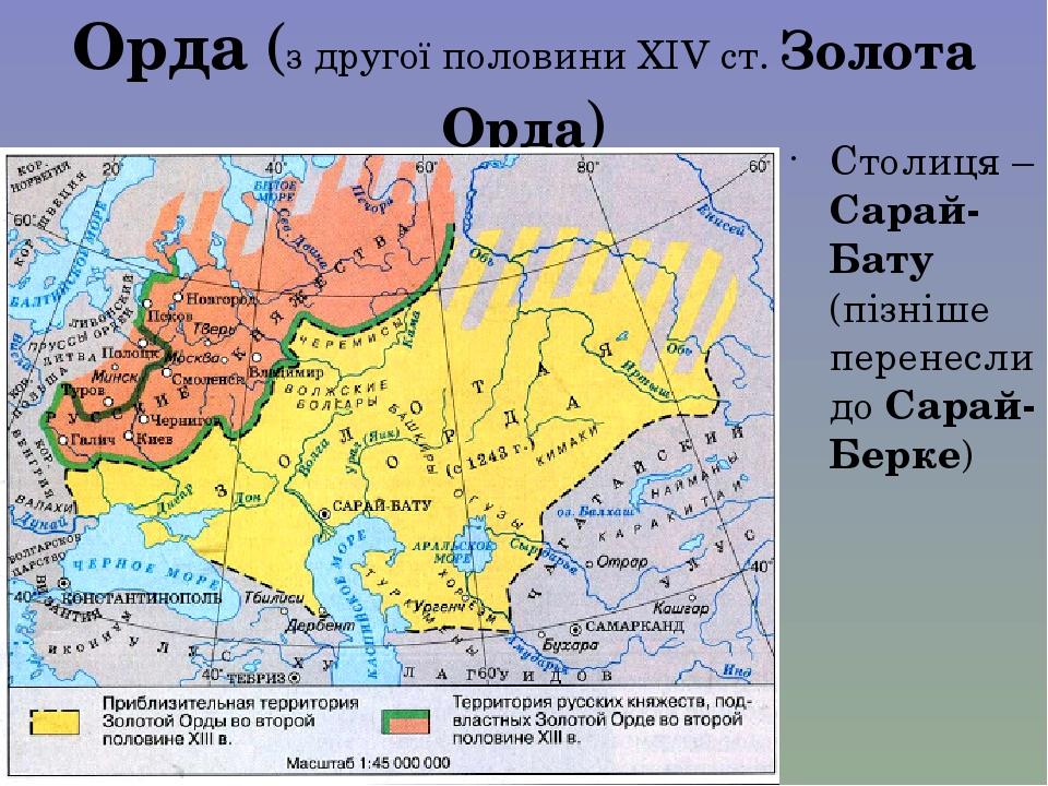 Орда (з другої половини ХІV ст. Золота Орда) Столиця – Сарай-Бату (пізніше перенесли до Сарай-Берке)