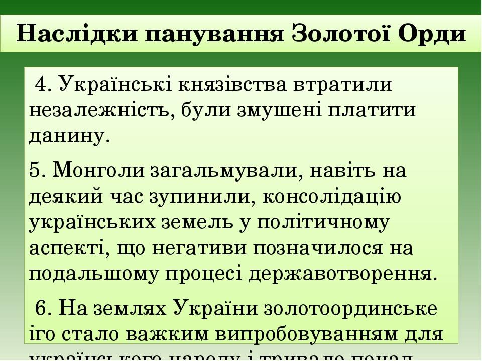 Наслідки панування Золотої Орди  4. Українські князівства втратили незалежність, були змушені платити данину. 5. Монголи загальмували, навіть на де...