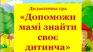 Дидактична гра до тижня «Світ тварин» «Допоможи мамі знайти своє дитинча»