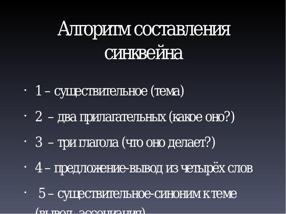 Алгоритм составления синквейна 1 – существительное (тема) 2 – два прилагательных (какое оно?) 3 – три глагола (что оно делает?) 4 – предложение-выв...