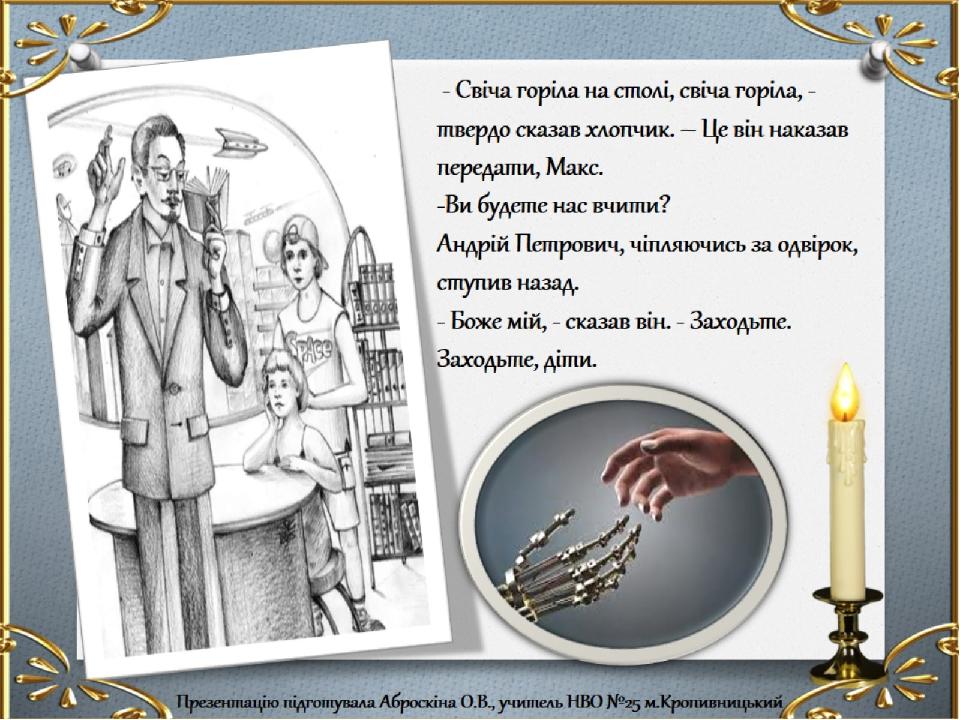 - Свіча горіла на столі, свіча горіла, - твердо сказав хлопчик. – Це він наказав передати, Макс. -Ви будете нас вчити? Андрій Петрович, чіпляючись ...