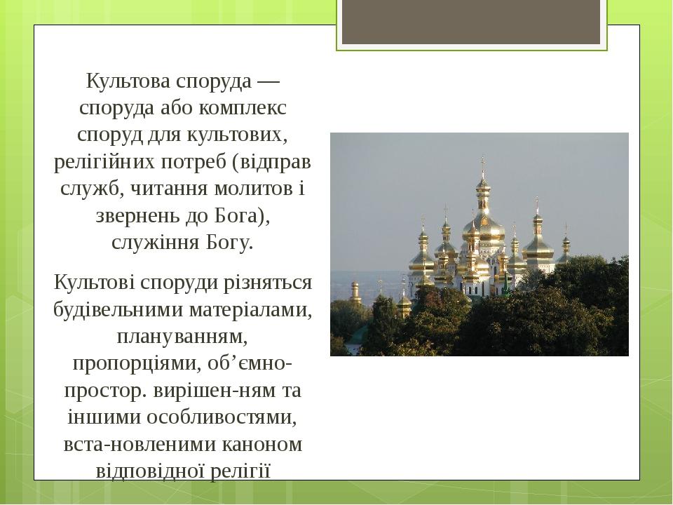 Культова споруда — споруда або комплекс споруд для культових, релігійних потреб (відправ служб, читання молитов і звернень до Бога), служіння Богу....