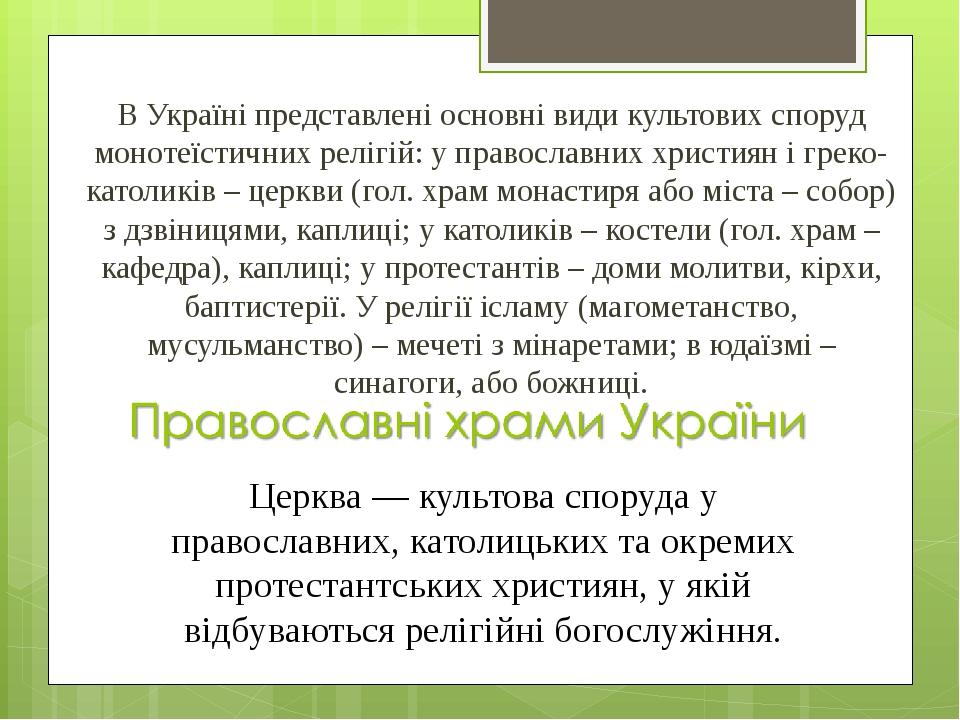В Україні представлені основні види культових споруд монотеїстичних релігій: у православних християн і греко-католиків – церкви (гол. храм монастир...