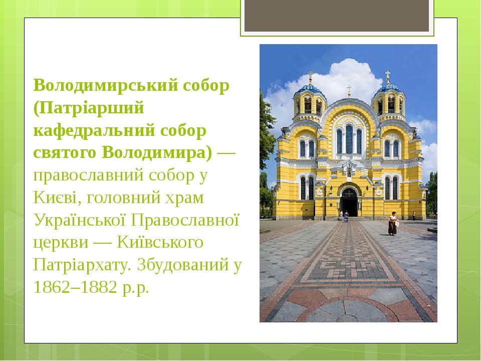 Володимирський собор (Патріарший кафедральний собор святого Володимира) — православний собор у Києві, головний храм Української Православної церкви...