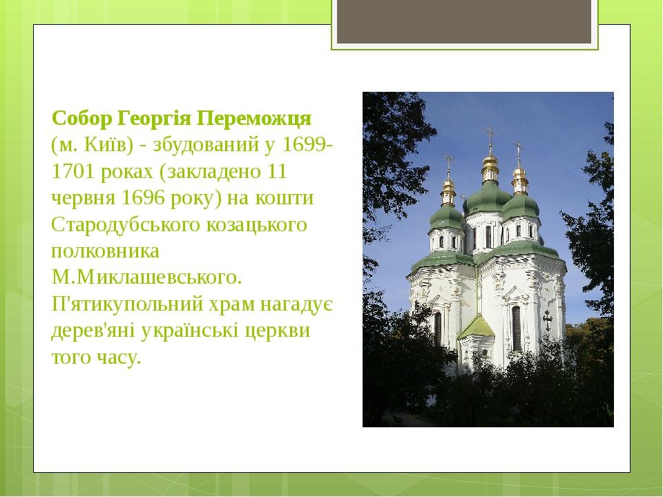 Собор Георгія Переможця (м. Київ) - збудований у 1699-1701 роках (закладено 11 червня 1696 року) на кошти Стародубського козацького полковника М.Ми...