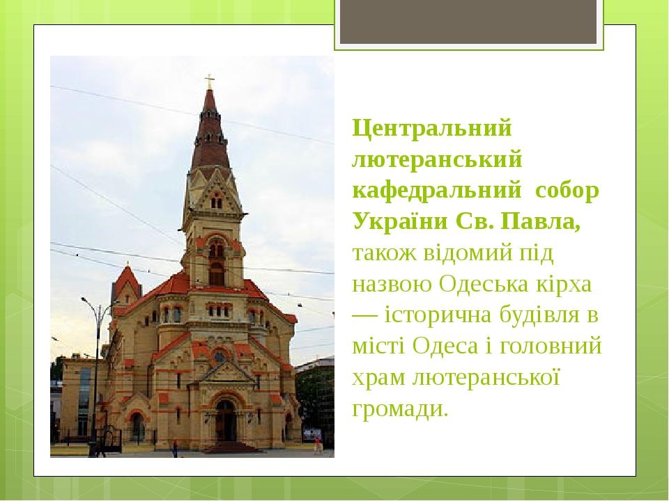 Центральний лютеранський кафедральний собор України Св. Павла, також відомий під назвою Одеська кірха — історична будівля в місті Одеса і головний ...