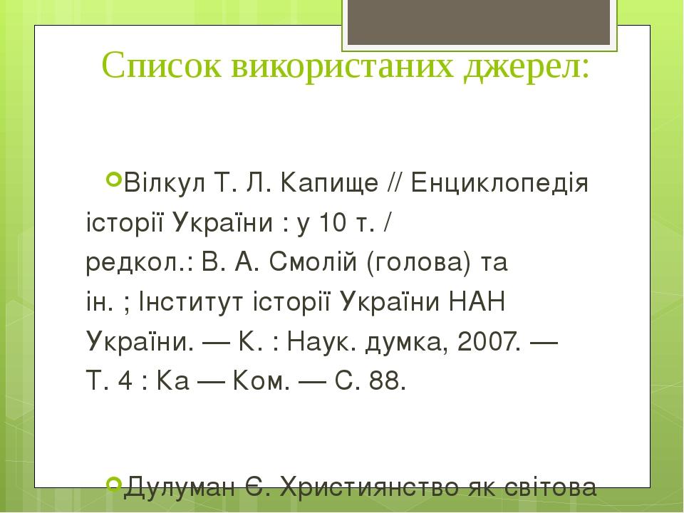Список використаних джерел: Вілкул Т. Л. Капище // Енциклопедія історії України : у 10 т. / редкол.: В. А. Смолій (голова) та ін. ; Інститут історі...