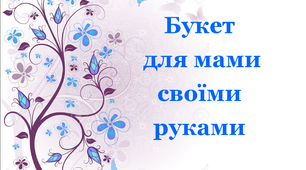 Презентація «Букет для мами своїми руками»