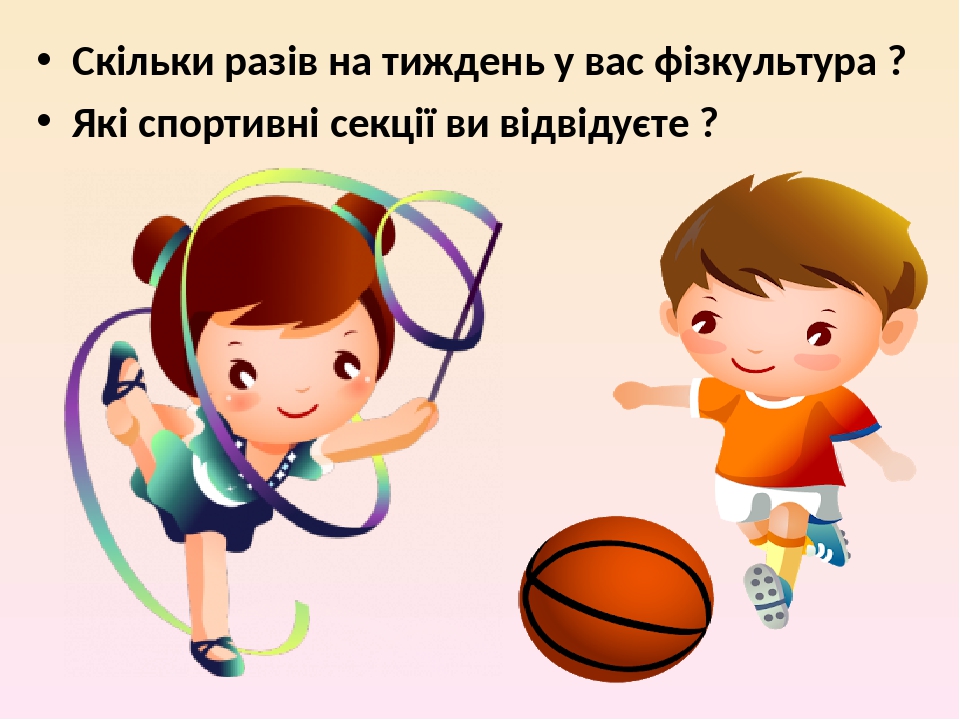 Скільки разів на тиждень у вас фізкультура ? Які спортивні секції ви відвідуєте ?