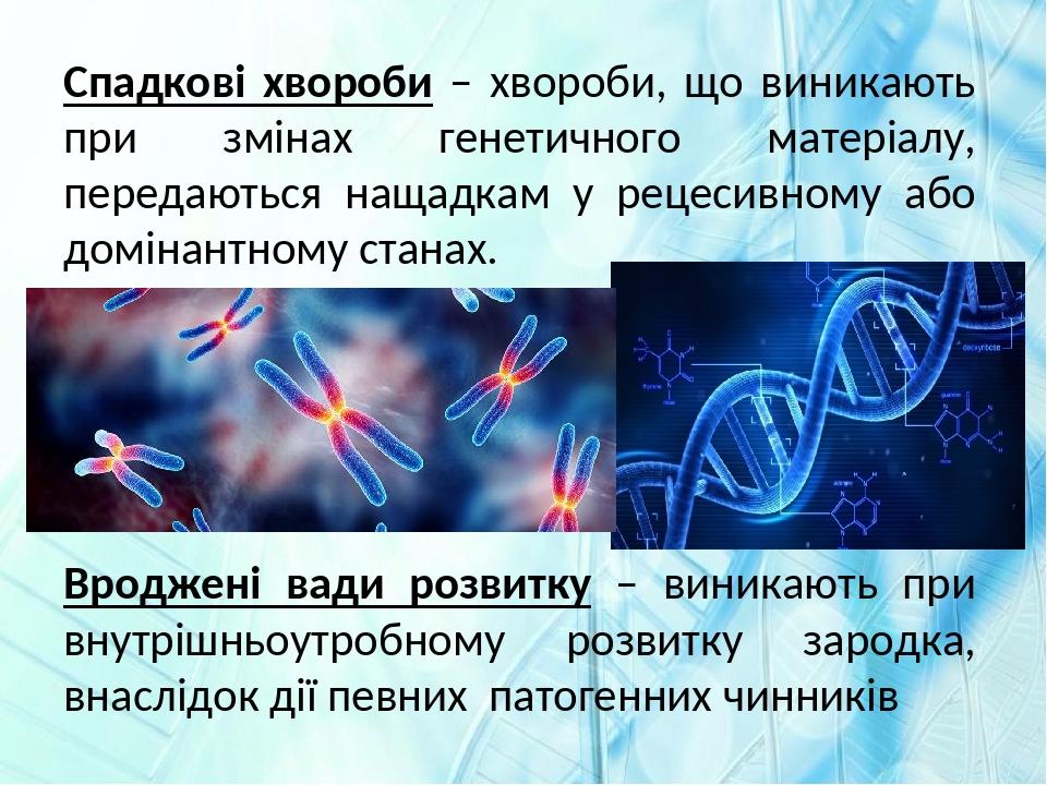 Спадкові хвороби – хвороби, що виникають при змінах генетичного матеріалу, передаються нащадкам у рецесивному або домінантному станах. Вроджені вад...