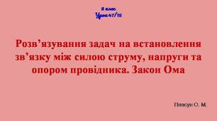 Розв’язування задач на встановлення зв’язку між силою струму, напруги та опором провідника. Закон Ома