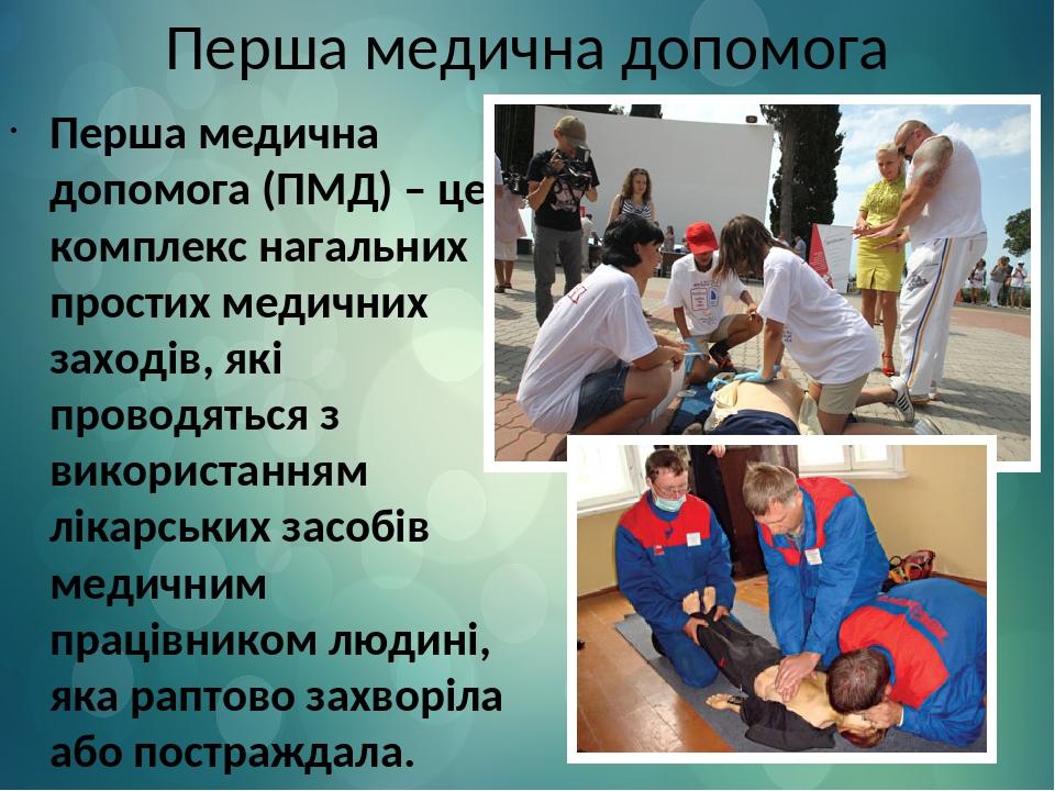 Перша медична допомога Перша медична допомога (ПМД) – це комплекс нагальних простих медичних заходів, які проводяться з використанням лікарських за...