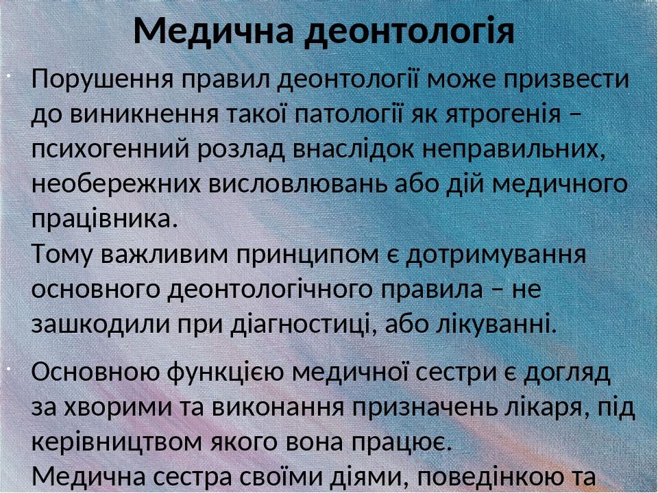 Медична деонтологія Порушення правил деонтології може призвести до виникнення такої патології як ятрогенія – психогенний розлад внаслідок неправиль...