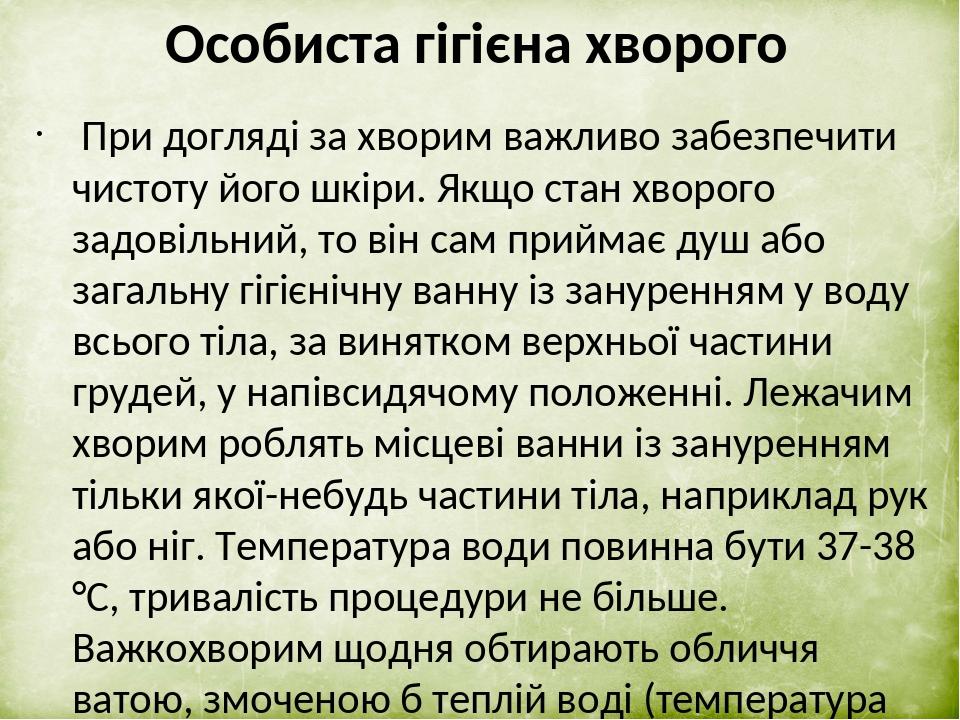 Особиста гігієна хворого При догляді за хворим важливо забезпечити чистоту його шкіри. Якщо стан хворого задовільний, то він сам приймає душ або за...