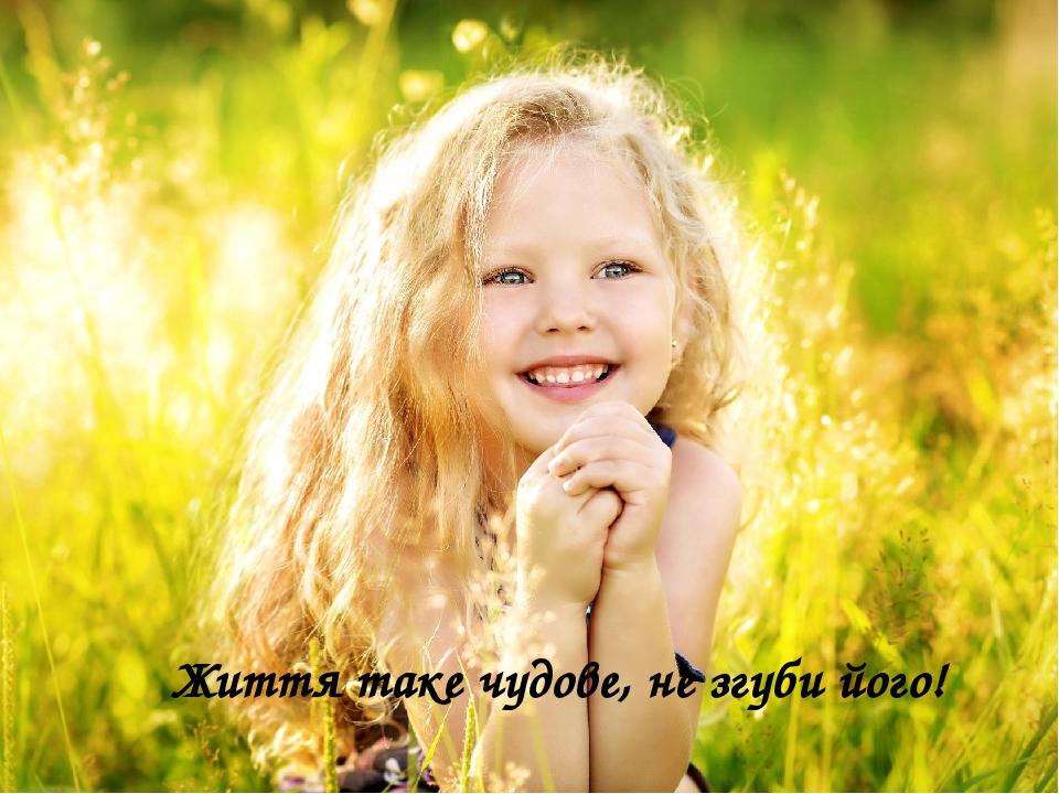Життя таке чудове, не згуби його!