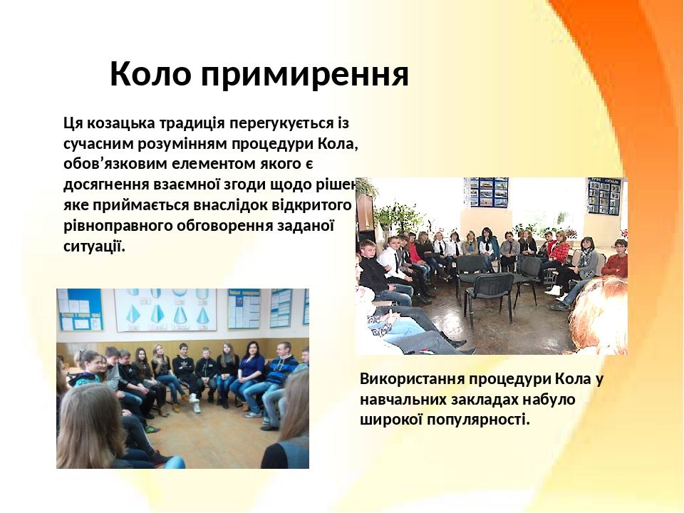Коло примирення Ця козацька традиція перегукується із сучасним розумінням процедури Кола, обов’язковим елементом якого є досягнення взаємної згоди ...