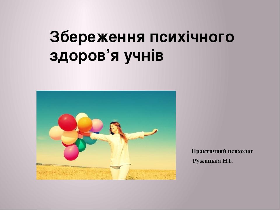 Практичний психолог Ружицька Н.І. Збереження психічного здоров’я учнів