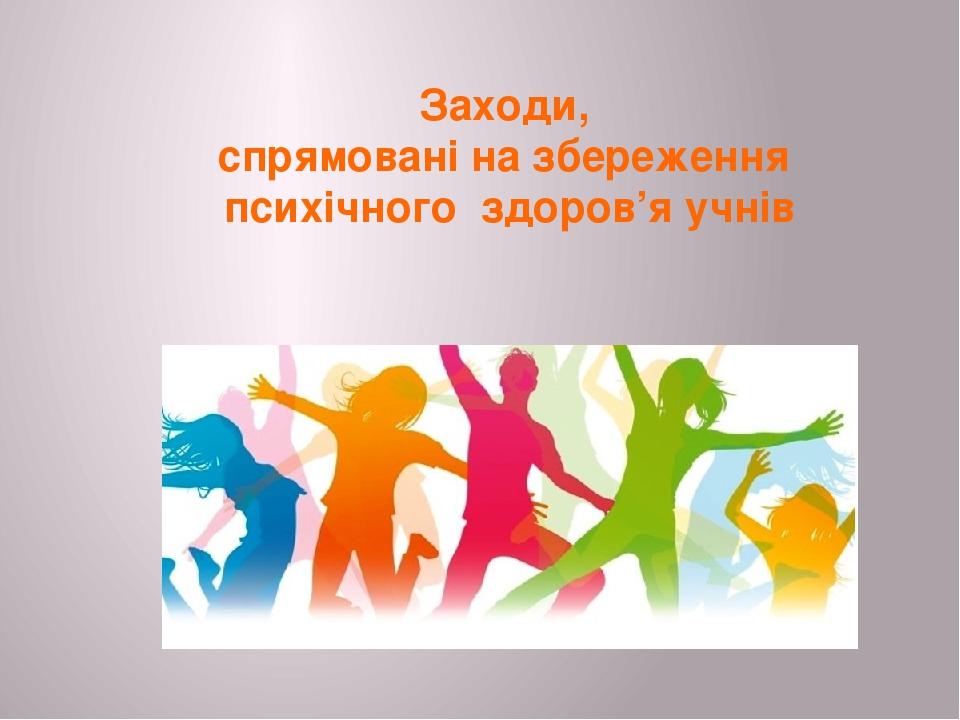 Заходи, спрямовані на збереження психічного здоров’я учнів