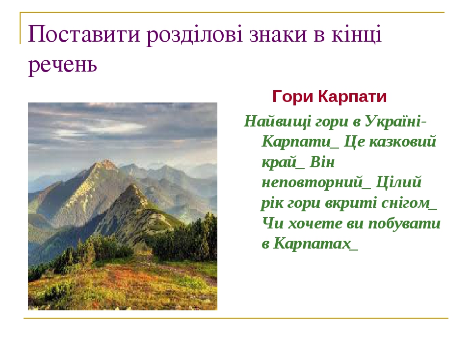 Поставити розділові знаки в кінці речень Гори Карпати Найвищі гори в Україні-Карпати_ Це казковий край_ Він неповторний_ Цілий рік гори вкриті сніг...