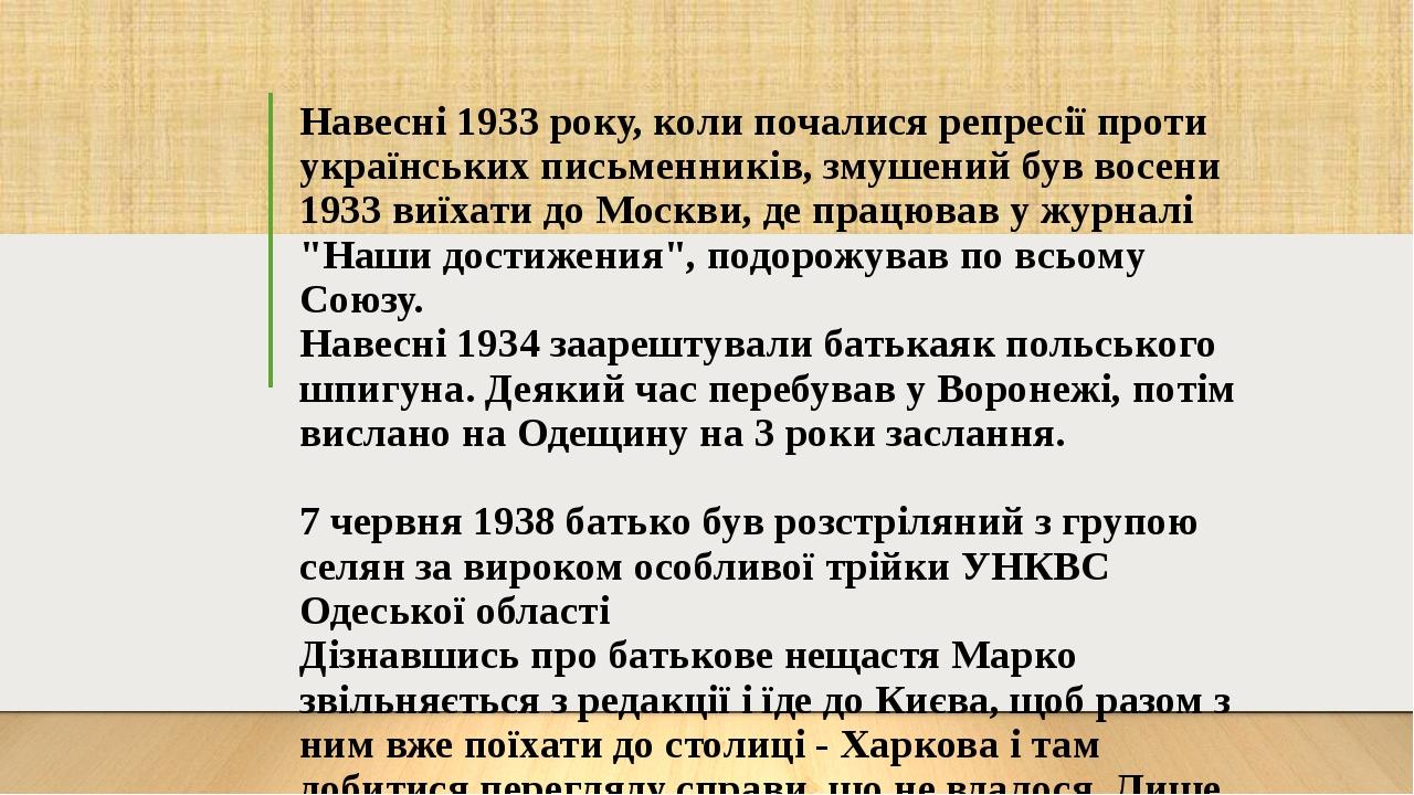 Навесні 1933 року, коли почалися репресії проти українських письменників, змушений був восени 1933 виїхати до Москви, де працював у журналі "Наши д...