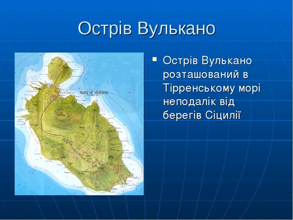 Острів Вулькано Острів Вулькано розташований в Тірренському морі неподалік від берегів Сіцилії