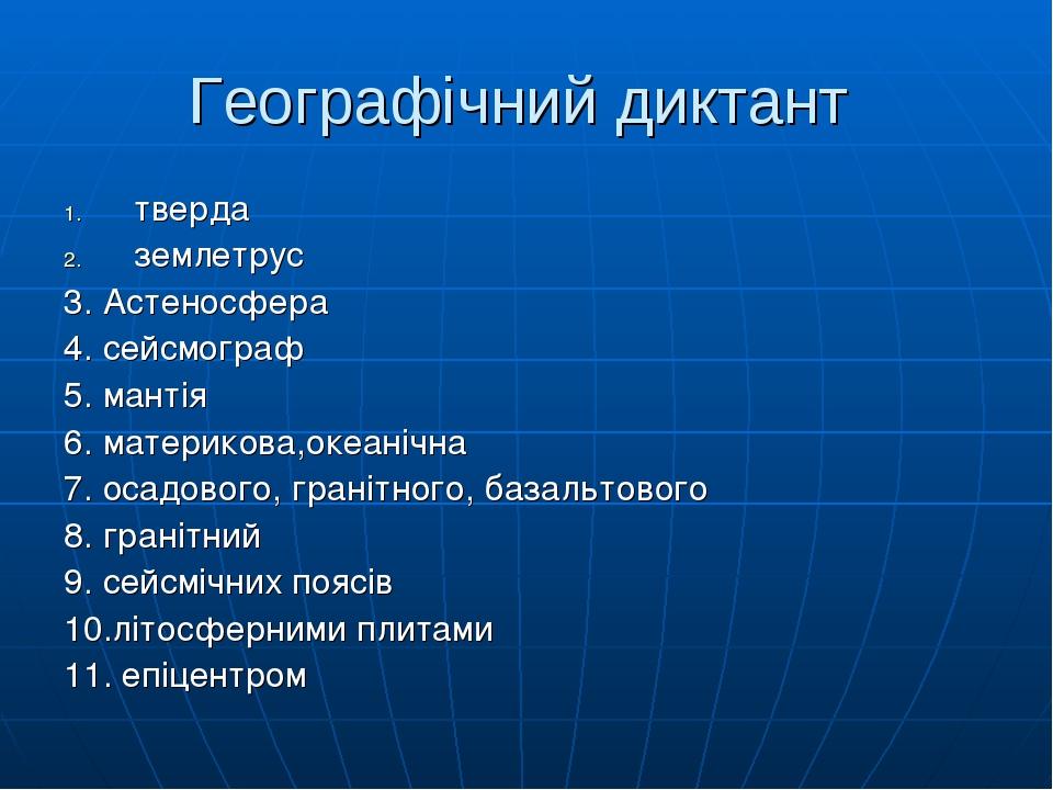 Географічний диктант тверда землетрус 3. Астеносфера 4. сейсмограф 5. мантія 6. материкова,океанічна 7. осадового, гранітного, базальтового 8. гран...