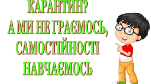 Презентація 2 «Карантин? А ми не граємось, самостійності навчаємось!»
