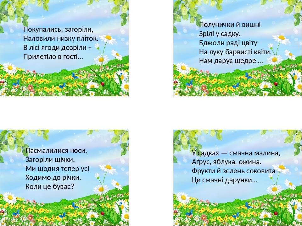 Пасмалилися носи, Загоріли щічки. Ми щодня тепер усі Ходимо до річки. Коли це буває? У садках — смачна малина, Аґрус, яблука, ожина. Фрукти й зелен...