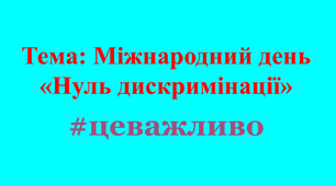Презентація по темі: "Міжнародний день «Нуль дискримінації» #цеважливо!"