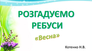 Розгадуємо ребуси на тему "Весна"
