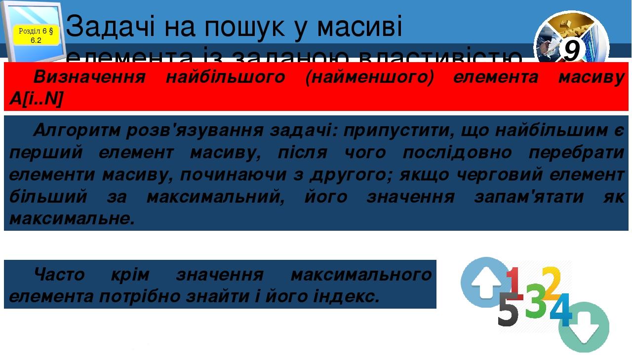 Задачі на пошук у масиві елемента із заданою властивістю Розділ 6 § 6.2 Визначення найбільшого (найменшого) елемента масиву A[i..N] Алгоритм розв'я...