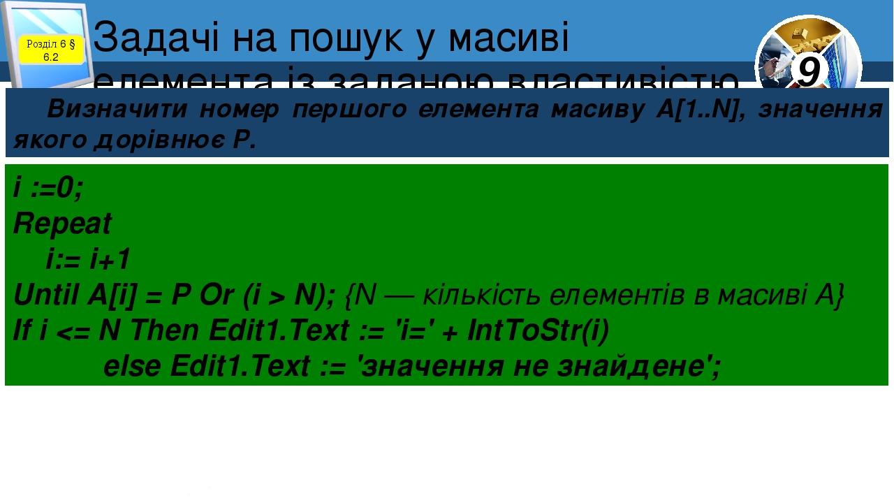 Задачі на пошук у масиві елемента із заданою властивістю Розділ 6 § 6.2 Визначити номер першого елемента масиву А[1..N], значення якого дорівнює Р....