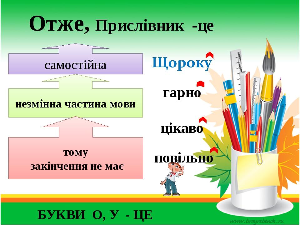 Отже, Прислівник -це самостійна незмінна частина мови тому закінчення не має гарно цікаво повільно БУКВИ О, У - ЦЕ СУФІКСИ