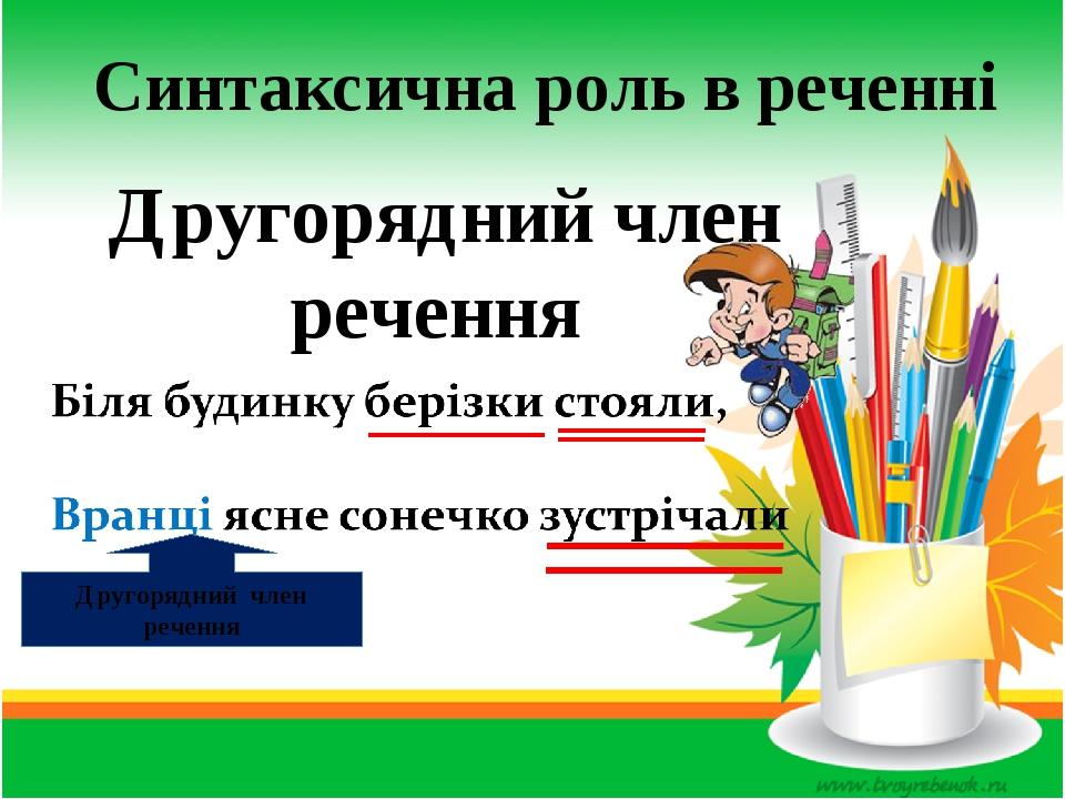 Синтаксична роль в реченні Другорядний член речення Другорядний член речення