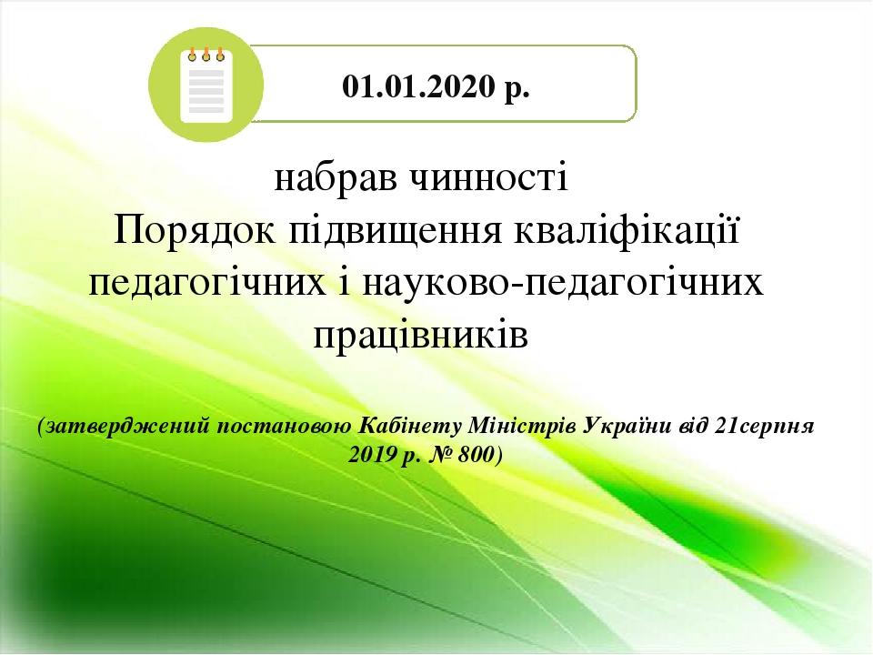 набрав чинності Порядок підвищення кваліфікації педагогічних і науково-педагогічних працівників (затверджений постановою Кабінету Міністрів України...