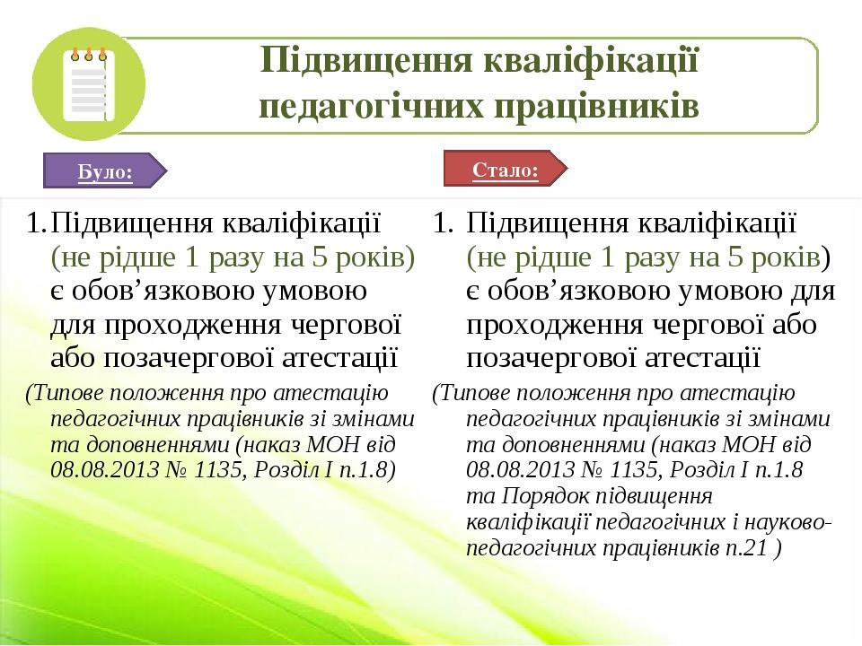 Підвищення кваліфікації (не рідше 1 разу на 5 років) є обов’язковою умовою для проходження чергової або позачергової атестації (Типове положення пр...